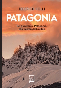 Patagonia. Sci estremo in Patagonia, alla ricerca dell'inutile - Librerie.coop