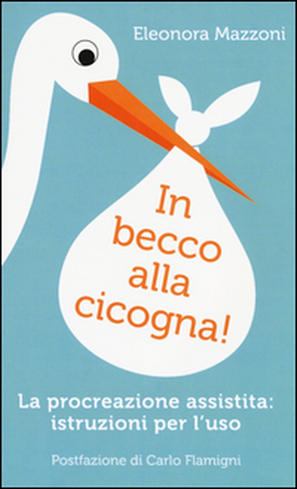 In becco alla cicogna! Procreazione assistita: istruzioni per l'uso - Librerie.coop In becco alla cicogna! Procreazione assistita: istruzioni per l'uso - Librerie.coop