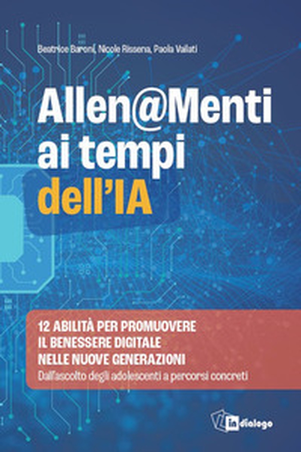 Allen@menti ai tempi dell'IA. 12 abilità per promuovere il benessere digitale nelle nuove generazioni. Dall'ascolto degli adolescenti a percorsi concreti - Librerie.coop