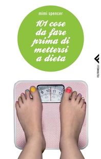 101 cose da fare prima di mettersi a dieta - Librerie.coop