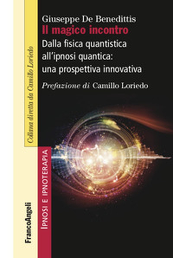 Il magico incontro. Dalla fisica quantistica all'ipnosi quantica: una prospettiva innovativa - Librerie.coop Il magico incontro. Dalla fisica quantistica all'ipnosi quantica: una prospettiva innovativa - Librerie.coop