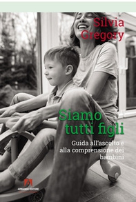 Siamo tutti figli. Guida all'ascolto e alla comprensione dei bambini - Librerie.coop