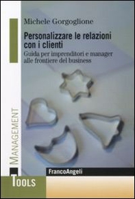 Personalizzare le relazioni con i clienti. Guida per imprenditori e manager alle frontiere del business - Librerie.coop