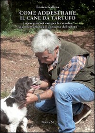 Come addestrare il cane da tartufo e accorgimenti vari per la raccolta, la conservazione e il consumo del tubero - Librerie.coop Come addestrare il cane da tartufo e accorgimenti vari per la raccolta, la conservazione e il consumo del tubero - Librerie.coop