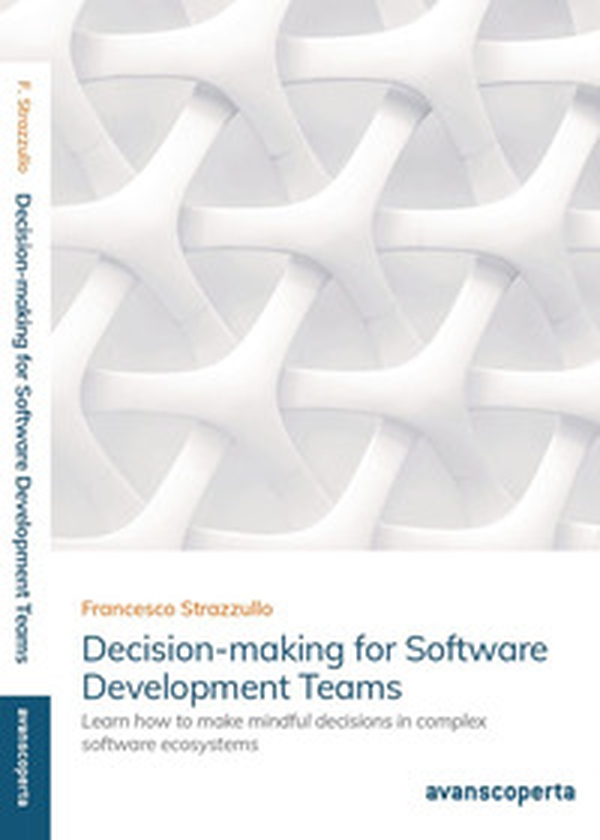 Decision-making for software development teams. Learn how to make mindful decisions in complex software ecosystems - Librerie.coop Decision-making for software development teams. Learn how to make mindful decisions in complex software ecosystems - Librerie.coop