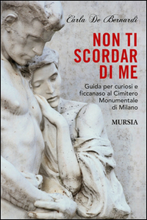 Non ti scordar di me. Guida per curiosi e ficcanaso al Cimitero Monumentale di Milano - Librerie.coop Non ti scordar di me. Guida per curiosi e ficcanaso al Cimitero Monumentale di Milano - Librerie.coop