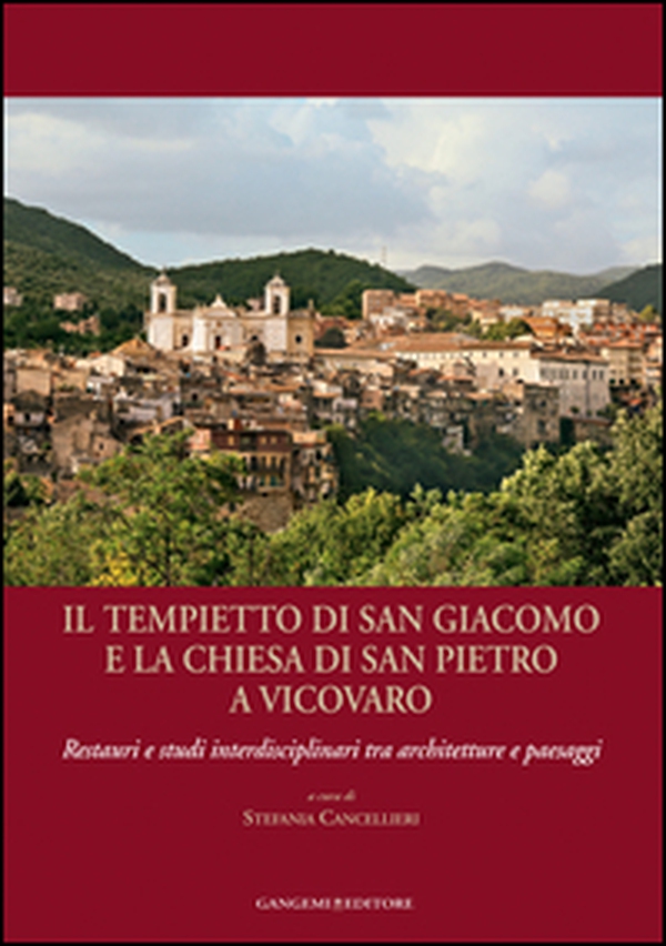 Il tempietto di San Giacomo e la chiesa di San Pietro a Vicovaro. Restauri e studi interdisciplinari tra architetture e paesaggi - Librerie.coop Il tempietto di San Giacomo e la chiesa di San Pietro a Vicovaro. Restauri e studi interdisciplinari tra architetture e paesaggi - Librerie.coop