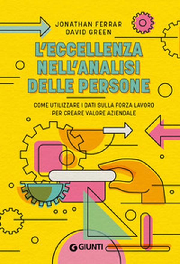L'eccellenza nell'analisi delle persone. Come utilizzare i dati sulla forza lavoro per creare valore aziendale - Librerie.coop L'eccellenza nell'analisi delle persone. Come utilizzare i dati sulla forza lavoro per creare valore aziendale - Librerie.coop