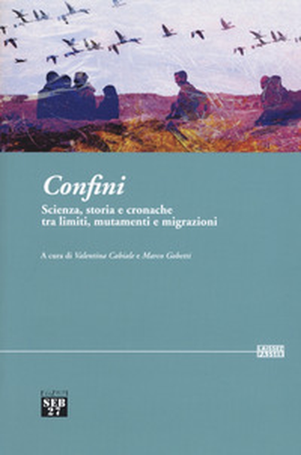 Confini. Scienza, storia e cronache tra limiti, mutamenti e migrazioni - Librerie.coop Confini. Scienza, storia e cronache tra limiti, mutamenti e migrazioni - Librerie.coop