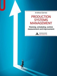 Production systems management. Planning, scheduling, control, measurement and improvement - Librerie.coop Production systems management. Planning, scheduling, control, measurement and improvement - Librerie.coop