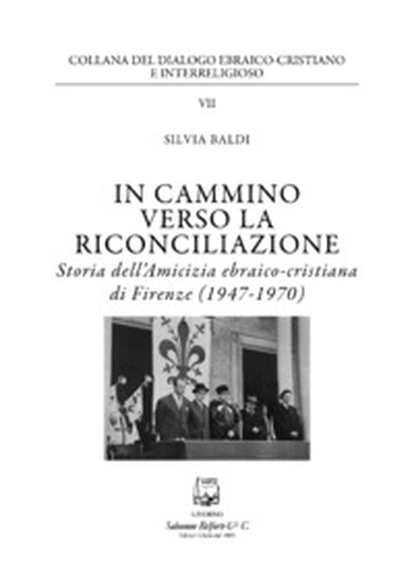 In cammino verso la riconciliazione. Storia dell'amicizia ebraico-cristiana di Firenze (1947-1970) - Librerie.coop In cammino verso la riconciliazione. Storia dell'amicizia ebraico-cristiana di Firenze (1947-1970) - Librerie.coop