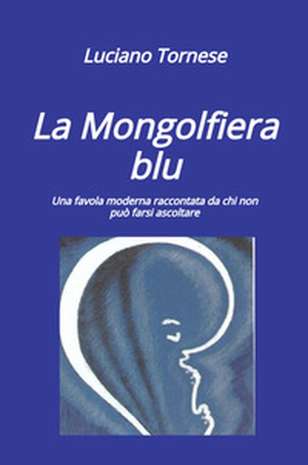 La mongolfiera blu. Una favola moderna raccontata da chi non può farsi ascoltare - Librerie.coop