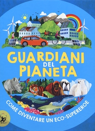 Guardiani del pianeta. Come diventare un eco-supereroe - Librerie.coop Guardiani del pianeta. Come diventare un eco-supereroe - Librerie.coop