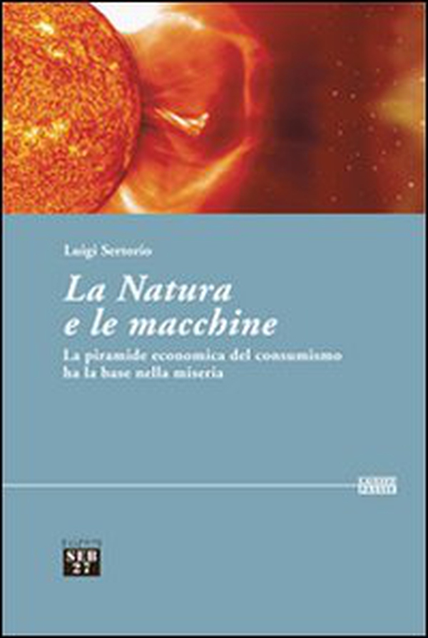 La natura e le macchine. Le piramide economica del consumismo ha la base nella miseria - Librerie.coop La natura e le macchine. Le piramide economica del consumismo ha la base nella miseria - Librerie.coop
