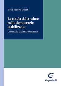 La tutela della salute nelle democrazie stabilizzate. Uno studio di diritto comparato - Librerie.coop