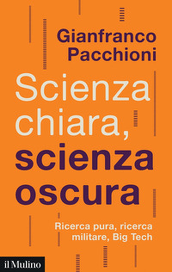 Scienza chiara, scienza oscura. Ricerca pura, ricerca militare, Big Tech - Librerie.coop Scienza chiara, scienza oscura. Ricerca pura, ricerca militare, Big Tech - Librerie.coop
