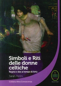 Simboli e riti delle donne celtiche, regine e dee al tempo di Artù - Librerie.coop