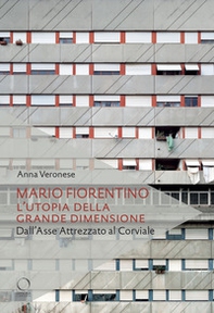Mario Fiorentino. L'utopia della grande dimensione Dall'Asse Attrezzato al Corviale - Librerie.coop