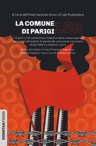 La Comune di Parigi 150. I 72 giorni che cambiarono il destino della classe operaia raccontati attraverso le parole dei comunardi e le analisi di Karl Marx e Vladimir Lenin - Librerie.coop