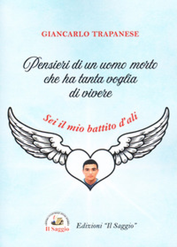 Pensieri di un uomo morto che ha tanta voglia di vivere. Sei il mio battito d'ali - Librerie.coop