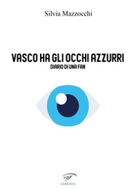 Vasco ha gli occhi azzurri. Diario di una fan - Librerie.coop