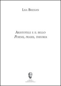 Aristotele e il bello. Poiesis, praxis, theoria - Librerie.coop