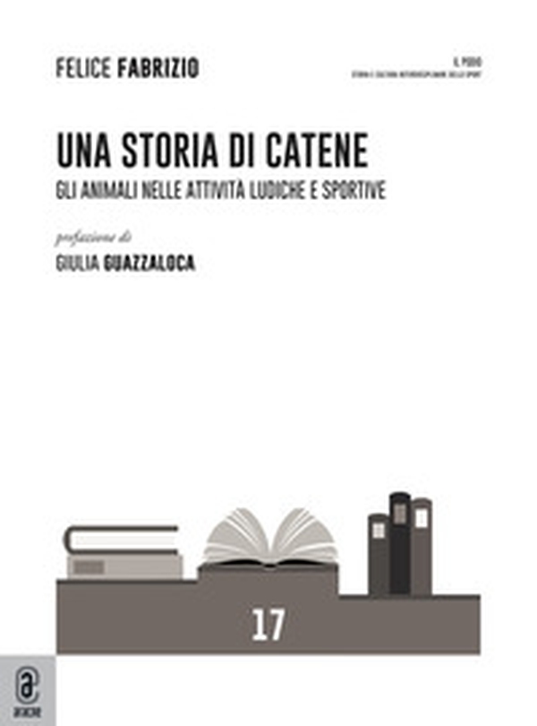 Una storia di catene. Gli animali nelle attività ludiche e sportive - Librerie.coop Una storia di catene. Gli animali nelle attività ludiche e sportive - Librerie.coop