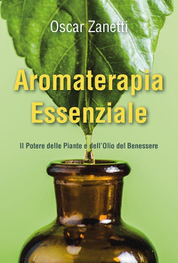 Aromaterapia essenziale. Il potere delle piante e dell'olio del benessere - Librerie.coop Aromaterapia essenziale. Il potere delle piante e dell'olio del benessere - Librerie.coop