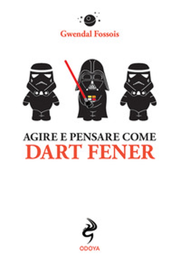 Agire e pensare come Dart Fener - Librerie.coop Agire e pensare come Dart Fener - Librerie.coop