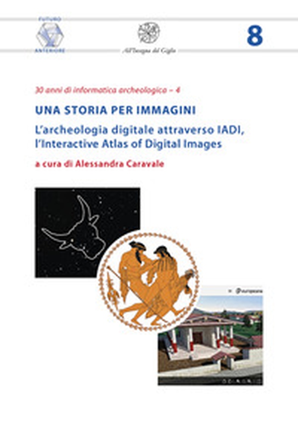 Una storia per immagini. L'archeologia digitale attraverso IADI, l'Interactive Atlas of Digital Images - Librerie.coop