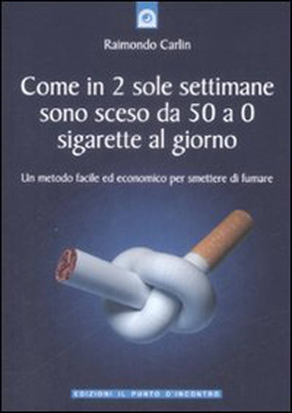 Come in due sole settimane sono sceso da 50 a 0 sigarette al giorno. Un metodo facile ed economico per smettere di fumare - Librerie.coop Come in due sole settimane sono sceso da 50 a 0 sigarette al giorno. Un metodo facile ed economico per smettere di fumare - Librerie.coop