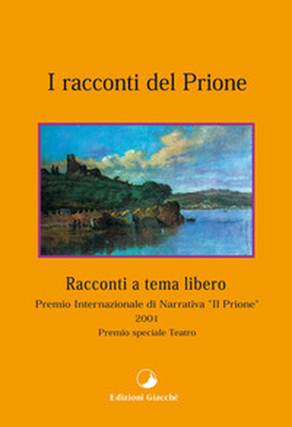 I racconti del Prione. Premio internazionale di narrativa «Il Prione» 2001 Premio speciale teatro - Librerie.coop I racconti del Prione. Premio internazionale di narrativa «Il Prione» 2001 Premio speciale teatro - Librerie.coop