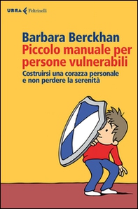 Piccolo manuale per persone vulnerabili. Costruirsi una corazza personale e non perdere la serenità - Librerie.coop Piccolo manuale per persone vulnerabili. Costruirsi una corazza personale e non perdere la serenità - Librerie.coop