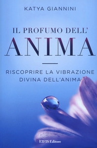 Il profumo dell'anima. Riscoprire la vibrazione divina dell'anima - Librerie.coop Il profumo dell'anima. Riscoprire la vibrazione divina dell'anima - Librerie.coop