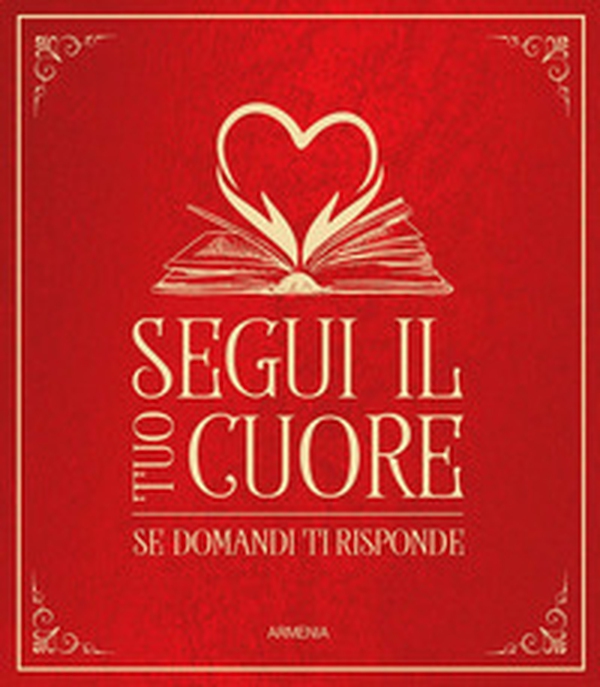 Segui il tuo cuore. Se domandi ti risponde - Librerie.coop Segui il tuo cuore. Se domandi ti risponde - Librerie.coop