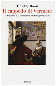 Il cappello di Vermeer. Il Seicento e la nascita del mondo globalizzato - Librerie.coop