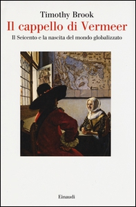 Il cappello di Vermeer. Il Seicento e la nascita del mondo globalizzato - Librerie.coop Il cappello di Vermeer. Il Seicento e la nascita del mondo globalizzato - Librerie.coop