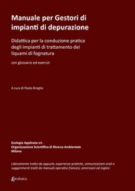 Manuale per gestori di impianti di depurazione. Didattica per la conduzione pratica degli impianti di trattamento dei liquami di fognatura - Librerie.coop