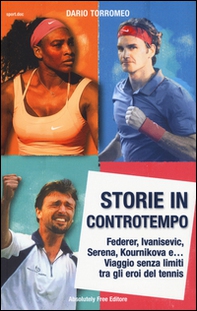 Storie in controtempo. Federer, Ivanisevic, Serena, Kournikova e... Viaggio senza limiti tra gli eroi del tennis - Librerie.coop