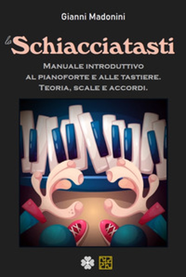 Lo schiacciatasti. Manuale introduttivo al pianoforte e alle tastiere. Teoria, scale, accordi - Librerie.coop Lo schiacciatasti. Manuale introduttivo al pianoforte e alle tastiere. Teoria, scale, accordi - Librerie.coop