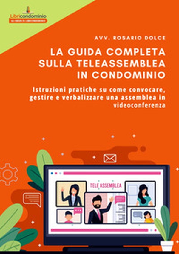 La guida completa sulla teleassemblea in condominio. Istruzioni pratiche su come convocare, gestire e verbalizzare una assemblea in videoconferenza - Librerie.coop La guida completa sulla teleassemblea in condominio. Istruzioni pratiche su come convocare, gestire e verbalizzare una assemblea in videoconferenza - Librerie.coop