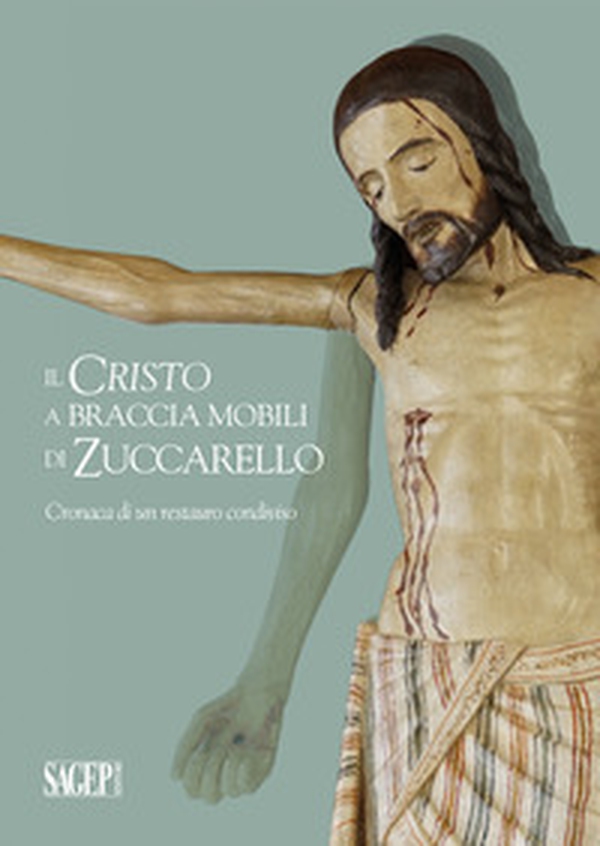 Il Cristo a braccia mobili di Zuccarello. Cronaca di restauro condiviso - Librerie.coop Il Cristo a braccia mobili di Zuccarello. Cronaca di restauro condiviso - Librerie.coop