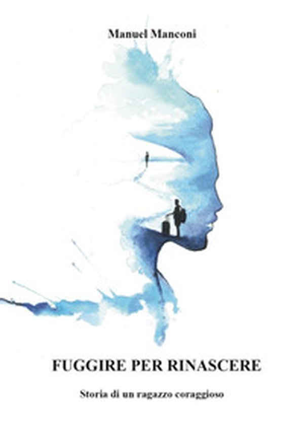 Fuggire per rinascere. Storia di un ragazzo coraggioso - Librerie.coop Fuggire per rinascere. Storia di un ragazzo coraggioso - Librerie.coop