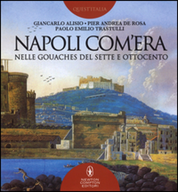 Napoli com'era nelle gouaches del Sette e Ottocento - Librerie.coop Napoli com'era nelle gouaches del Sette e Ottocento - Librerie.coop