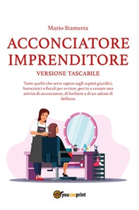 Acconciatore imprenditore. Tutto quello che serve sapere sugli aspetti giuridici, burocratici e fiscali per avviare, gestire e cessare una attività di acconciatore, di barbiere e di un salone di bellezza. - Librerie.coop