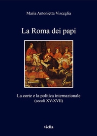 La Roma dei papi. La corte e la politica internazionale (secoli XV-XVII) - Librerie.coop
