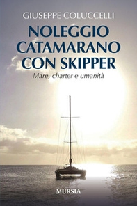 Noleggio catamarano con skipper. Mare, charter e umanità - Librerie.coop