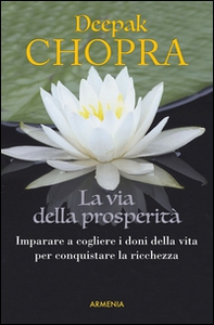 La via della prosperità. Come imparare a cogliere i doni della vita e conquistare la ricchezza - Librerie.coop