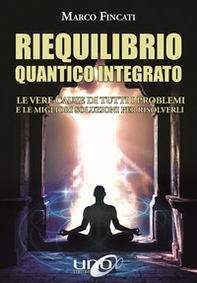 Riequilibrio quantico integrato. Le vere cause di tutti i problemi e le migliori soluzioni per risolverli - Librerie.coop