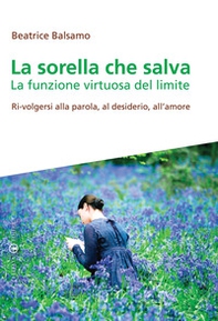 La sorella che salva. La funzione virtuosa del limite. Ri-volgersi alla parola, al desiderio, all'amore - Librerie.coop La sorella che salva. La funzione virtuosa del limite. Ri-volgersi alla parola, al desiderio, all'amore - Librerie.coop